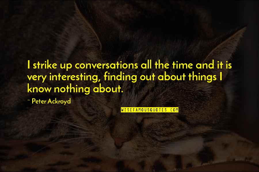Conversations Quotes By Peter Ackroyd: I strike up conversations all the time and