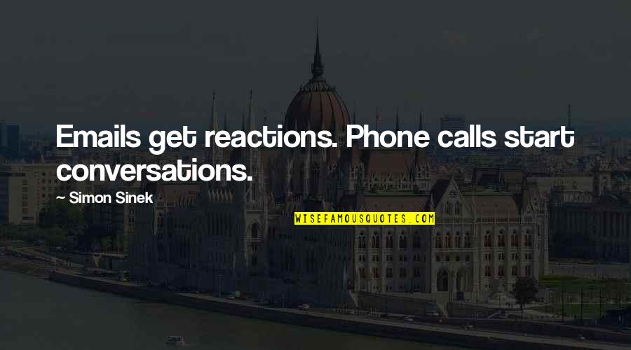 Conversations Quotes By Simon Sinek: Emails get reactions. Phone calls start conversations.