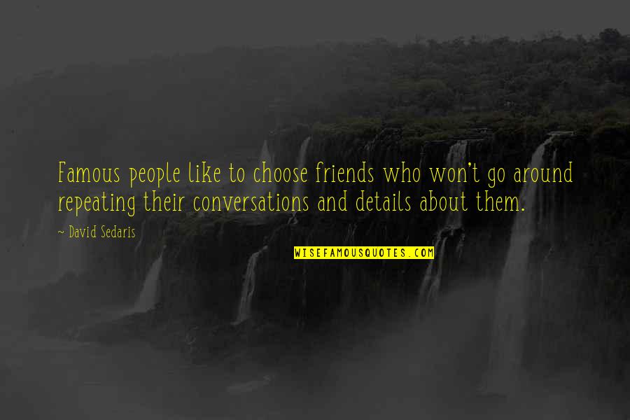 Conversations With Best Friends Quotes By David Sedaris: Famous people like to choose friends who won't