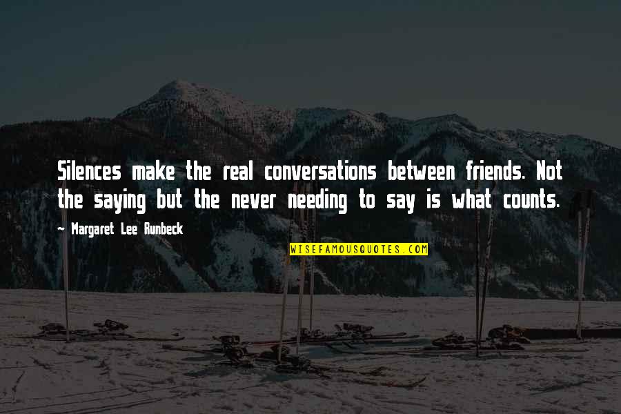 Conversations With Best Friends Quotes By Margaret Lee Runbeck: Silences make the real conversations between friends. Not