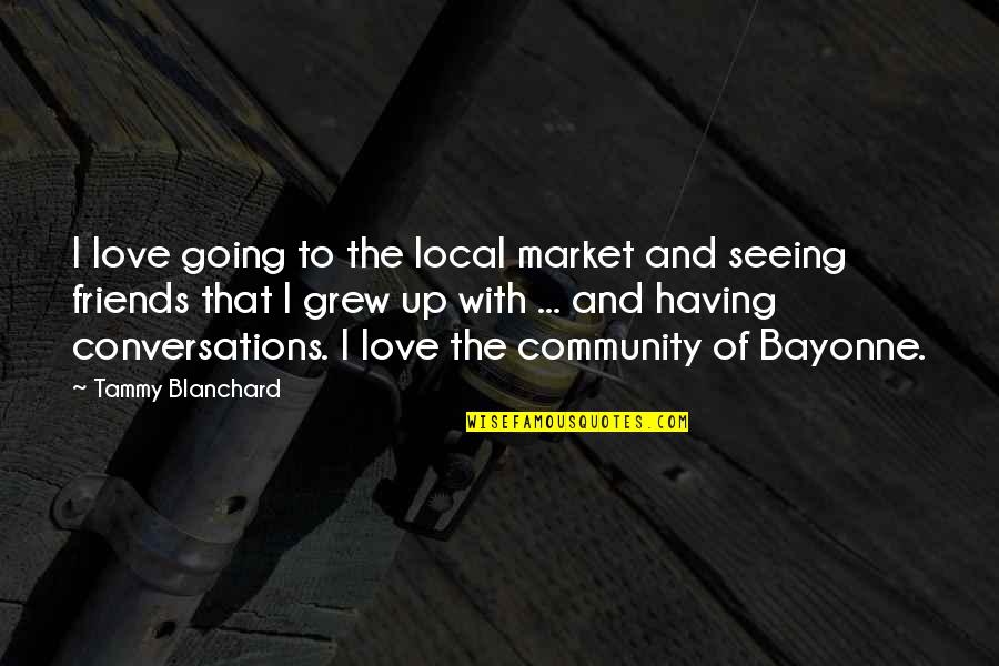 Conversations With Best Friends Quotes By Tammy Blanchard: I love going to the local market and
