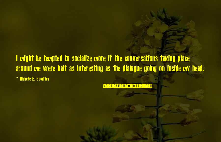 Conversations With Friends Quotes By Richelle E. Goodrich: I might be tempted to socialize more if