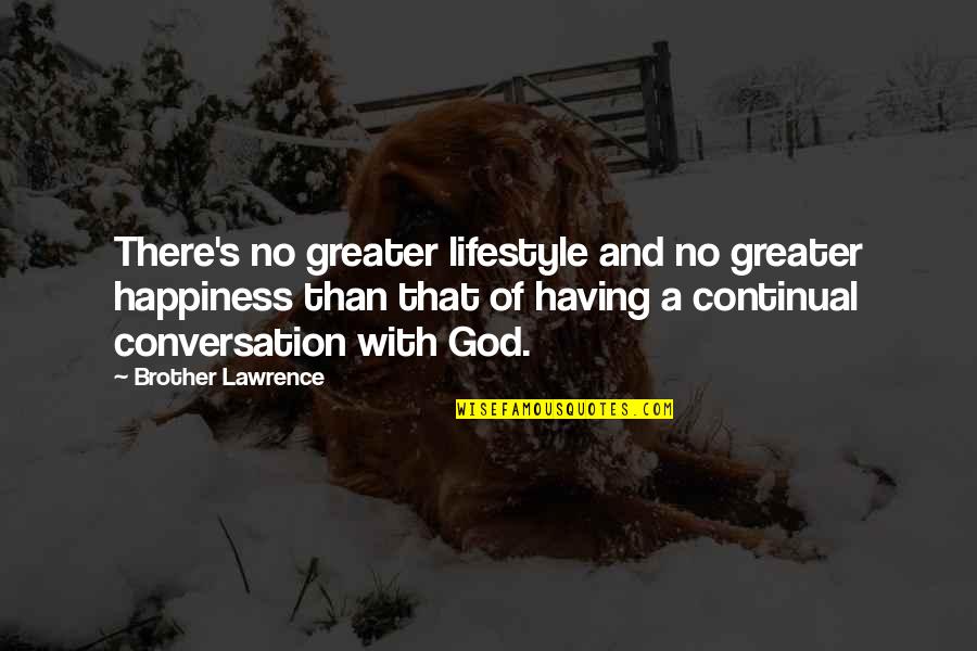 Conversations With God 1 Quotes By Brother Lawrence: There's no greater lifestyle and no greater happiness