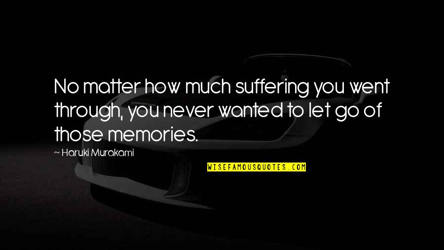 Conversations With God 1 Quotes By Haruki Murakami: No matter how much suffering you went through,