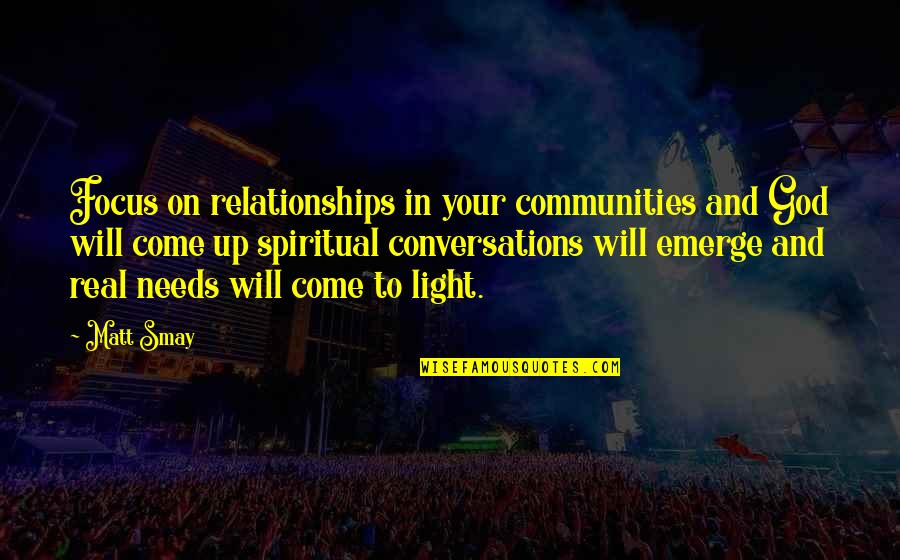 Conversations With God 1 Quotes By Matt Smay: Focus on relationships in your communities and God