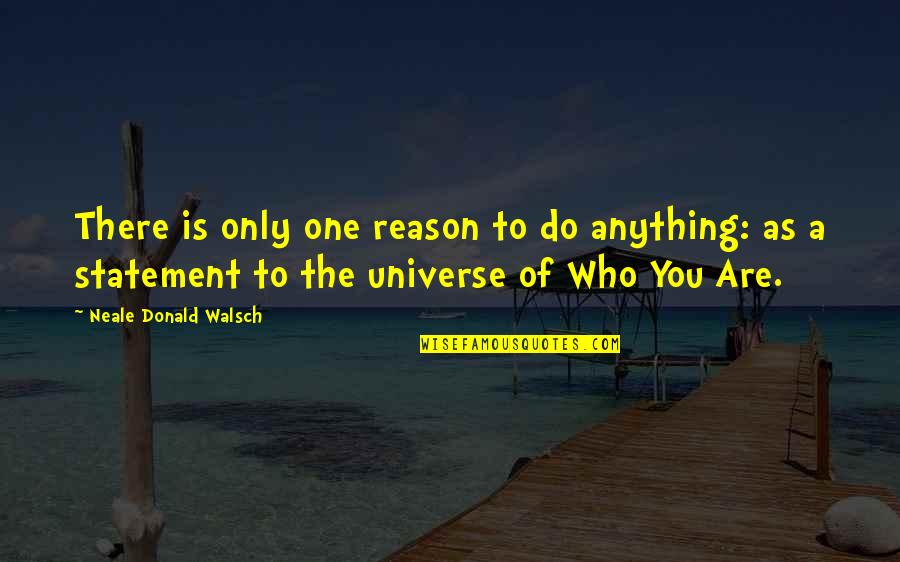 Conversations With God 1 Quotes By Neale Donald Walsch: There is only one reason to do anything: