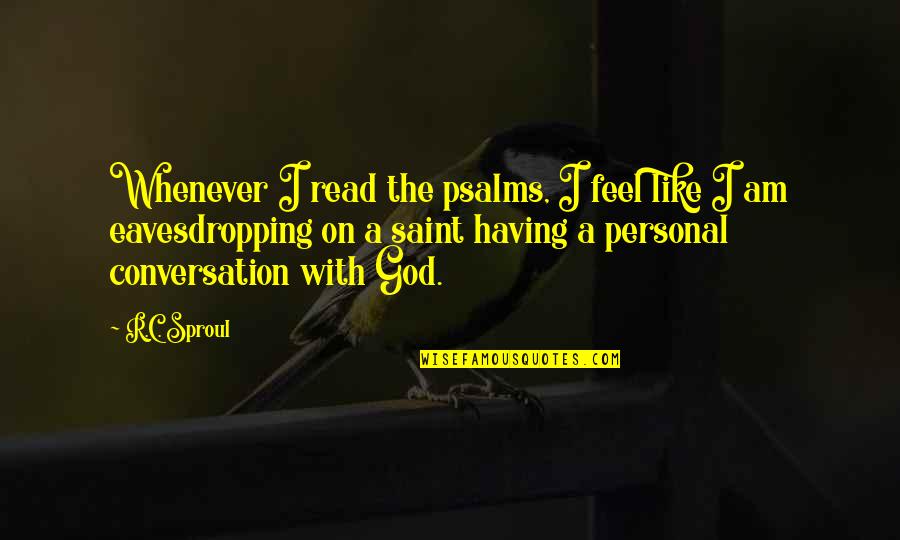 Conversations With God 1 Quotes By R.C. Sproul: Whenever I read the psalms, I feel like