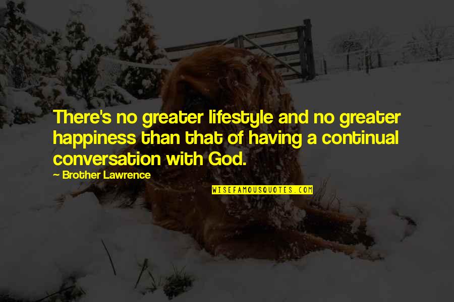 Conversations With God 3 Quotes By Brother Lawrence: There's no greater lifestyle and no greater happiness