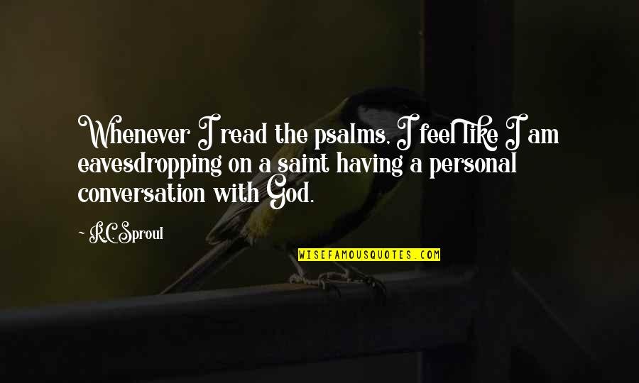 Conversations With God 3 Quotes By R.C. Sproul: Whenever I read the psalms, I feel like