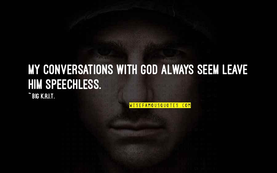 Conversations With God Best Quotes By Big K.R.I.T.: My conversations with God always seem leave him