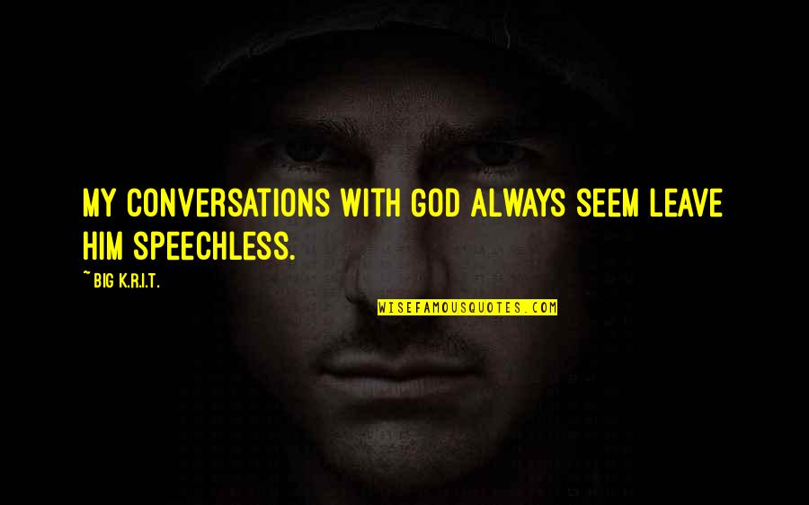 Conversations With God Quotes By Big K.R.I.T.: My conversations with God always seem leave him