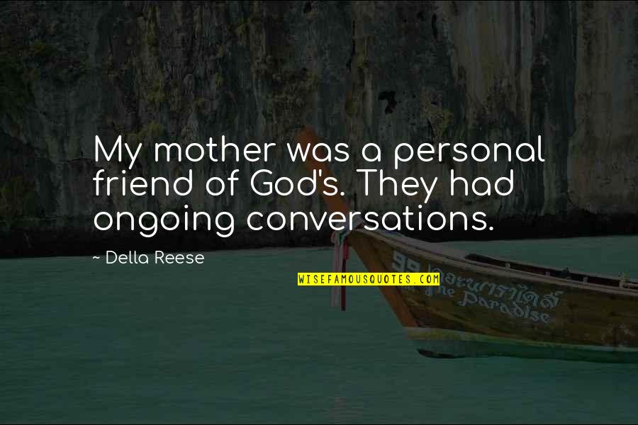 Conversations With God Quotes By Della Reese: My mother was a personal friend of God's.