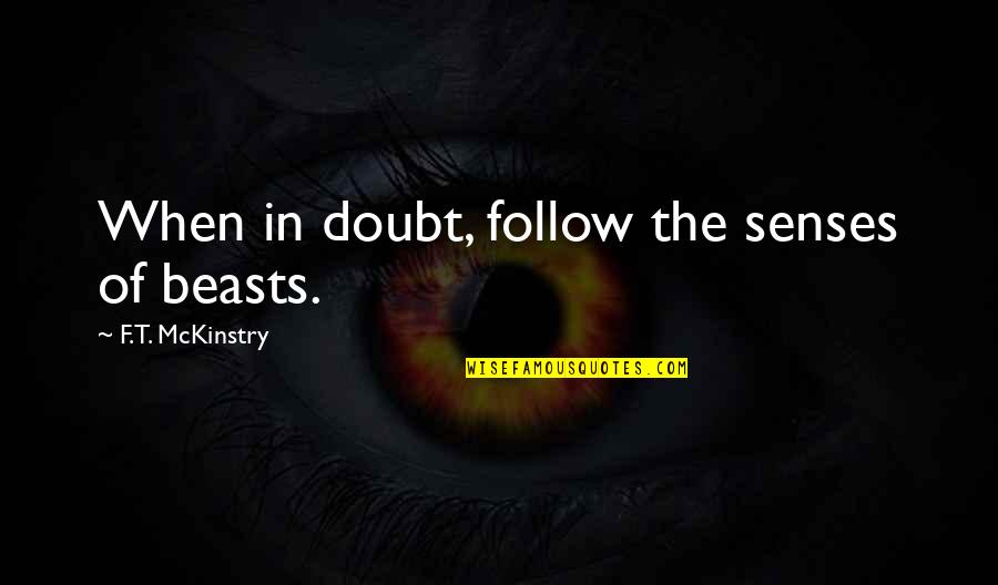 Conversations With God Quotes By F.T. McKinstry: When in doubt, follow the senses of beasts.