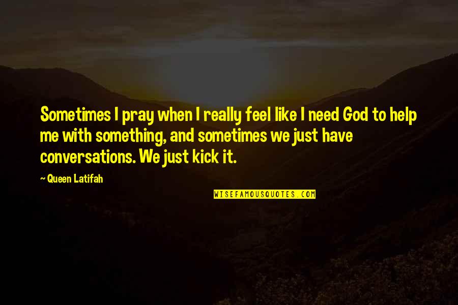 Conversations With God Quotes By Queen Latifah: Sometimes I pray when I really feel like