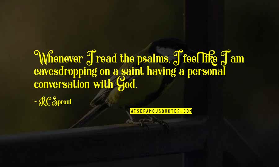 Conversations With God Quotes By R.C. Sproul: Whenever I read the psalms, I feel like