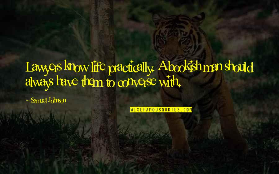 Converse Is Life Quotes By Samuel Johnson: Lawyers know life practically. A bookish man should