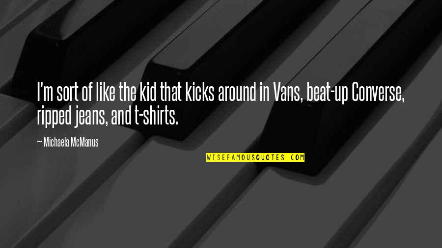 Converse Vs Vans Quotes By Michaela McManus: I'm sort of like the kid that kicks