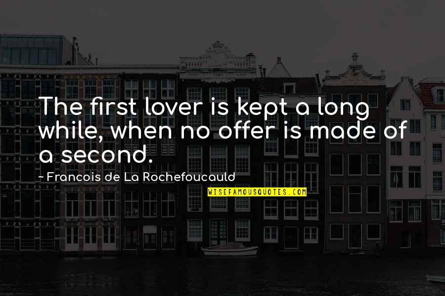 Conversely Thesaurus Quotes By Francois De La Rochefoucauld: The first lover is kept a long while,