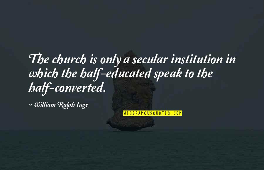 Converses Inverses Quotes By William Ralph Inge: The church is only a secular institution in