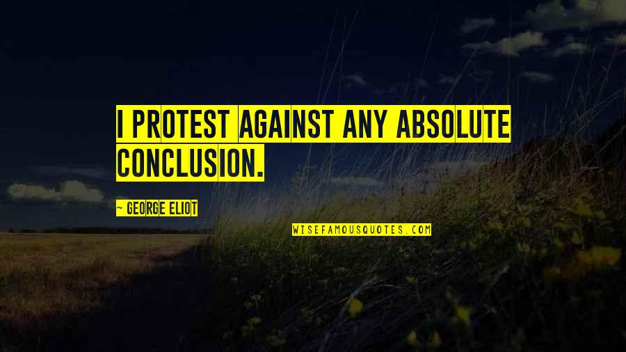 Convert Islam Quotes By George Eliot: I protest against any absolute conclusion.