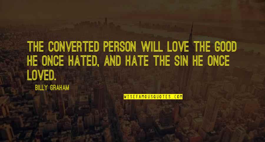 Converted Quotes By Billy Graham: The converted person will love the good he