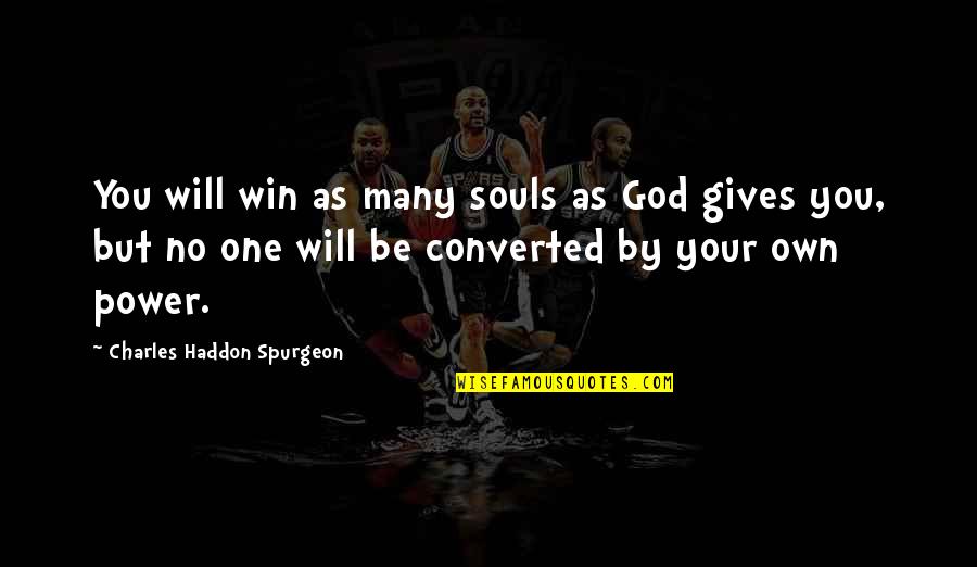 Converted Quotes By Charles Haddon Spurgeon: You will win as many souls as God