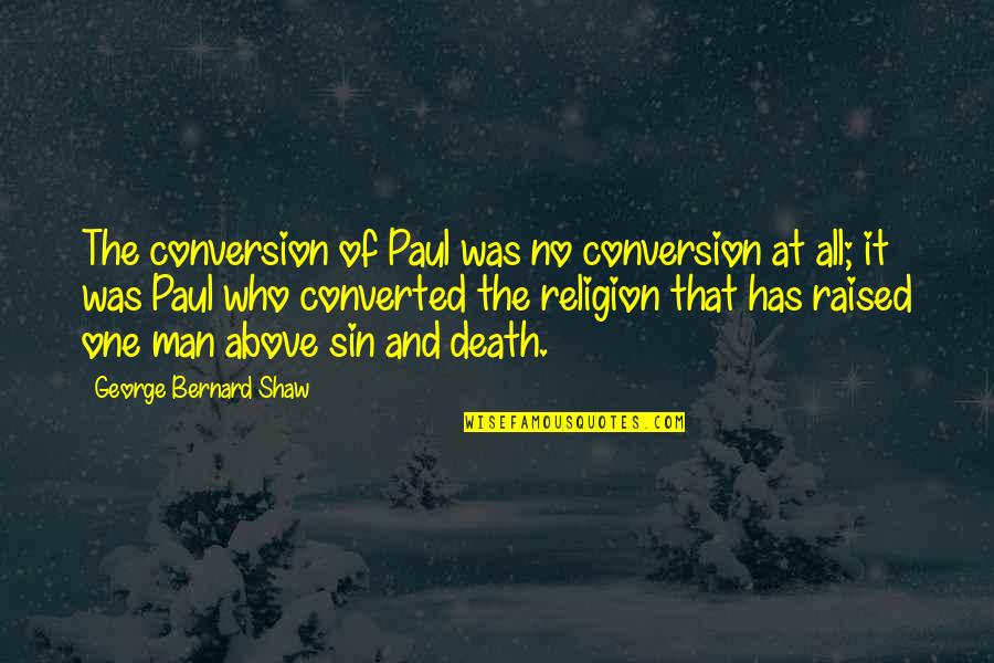 Converted Quotes By George Bernard Shaw: The conversion of Paul was no conversion at