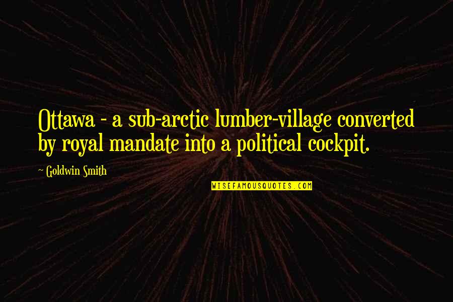 Converted Quotes By Goldwin Smith: Ottawa - a sub-arctic lumber-village converted by royal