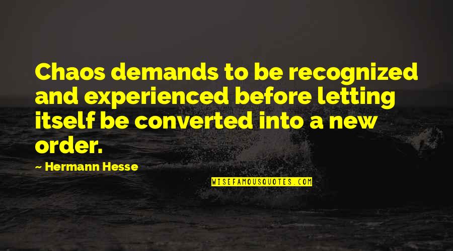 Converted Quotes By Hermann Hesse: Chaos demands to be recognized and experienced before