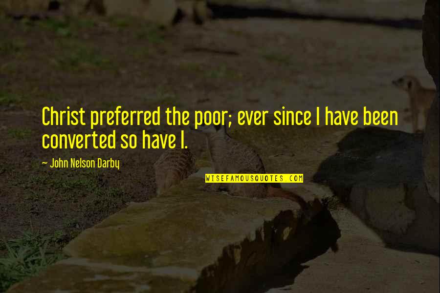 Converted Quotes By John Nelson Darby: Christ preferred the poor; ever since I have