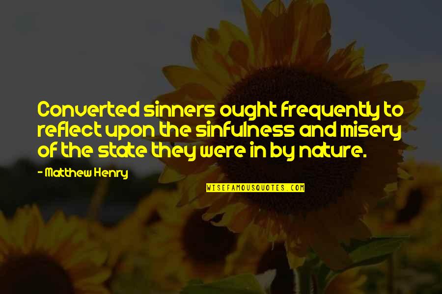 Converted Quotes By Matthew Henry: Converted sinners ought frequently to reflect upon the