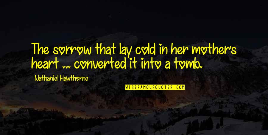 Converted Quotes By Nathaniel Hawthorne: The sorrow that lay cold in her mother's