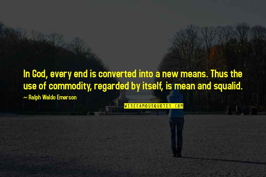 Converted Quotes By Ralph Waldo Emerson: In God, every end is converted into a