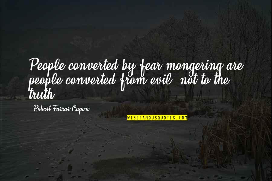 Converted Quotes By Robert Farrar Capon: People converted by fear-mongering are people converted from