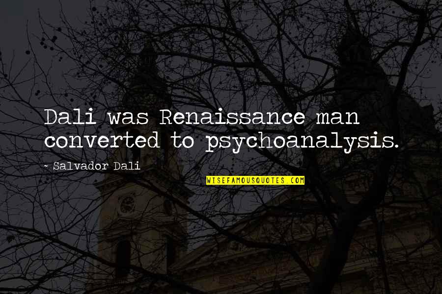 Converted Quotes By Salvador Dali: Dali was Renaissance man converted to psychoanalysis.