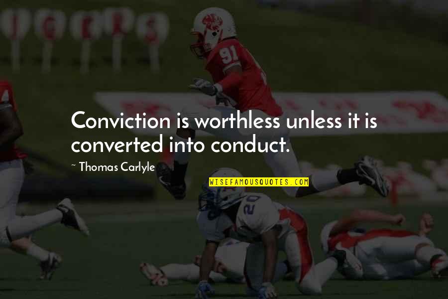 Converted Quotes By Thomas Carlyle: Conviction is worthless unless it is converted into