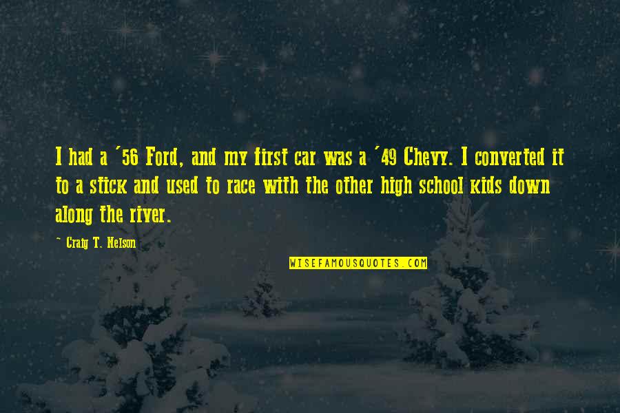 Converted School Quotes By Craig T. Nelson: I had a '56 Ford, and my first
