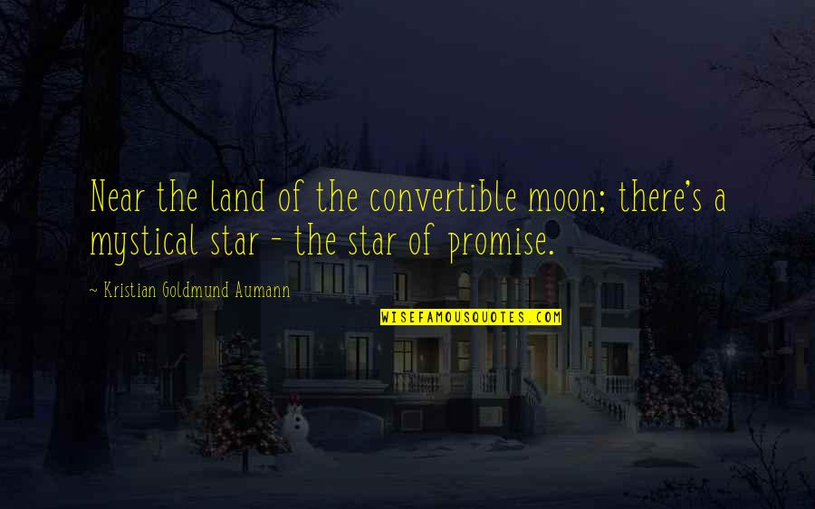 Convertible Quotes By Kristian Goldmund Aumann: Near the land of the convertible moon; there's Convertible Quotes By Kristian Goldmund Aumann: Near the land of the convertible moon; there's