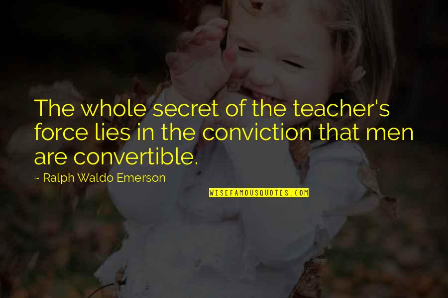 Convertible Quotes By Ralph Waldo Emerson: The whole secret of the teacher's force lies