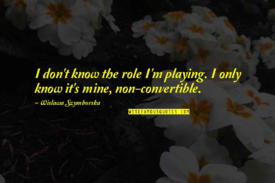 Convertible Quotes By Wislawa Szymborska: I don't know the role I'm playing. I