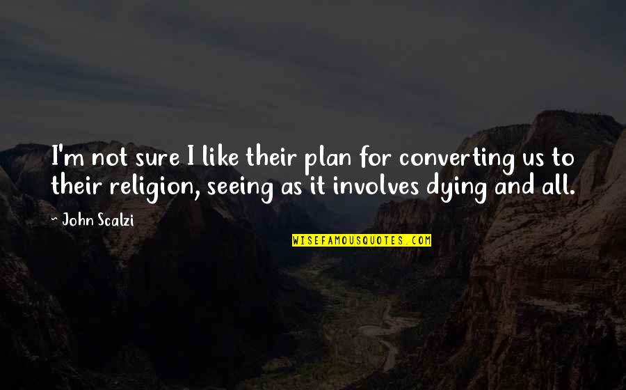 Converting Religion Quotes By John Scalzi: I'm not sure I like their plan for