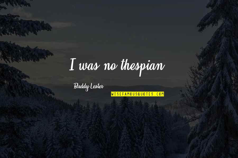 Converting To Catholicism Quotes By Buddy Lester: I was no thespian.
