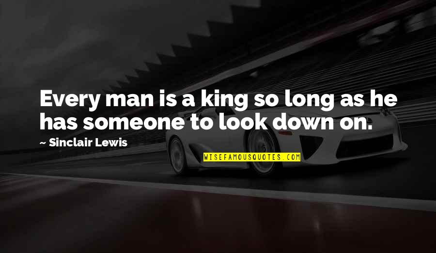 Convertiras Quotes By Sinclair Lewis: Every man is a king so long as Convertiras Quotes By Sinclair Lewis: Every man is a king so long as