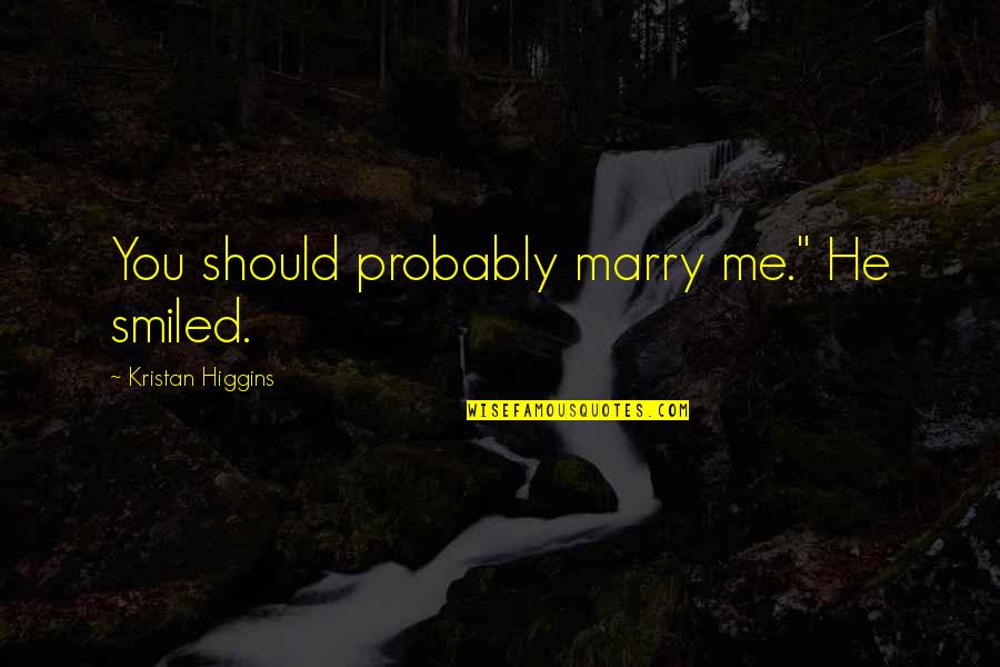 Convertirse Sinonimo Quotes By Kristan Higgins: You should probably marry me." He smiled.