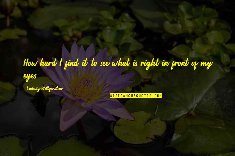 Convertisseur Youtube Quotes By Ludwig Wittgenstein: How hard I find it to see what Convertisseur Youtube Quotes By Ludwig Wittgenstein: How hard I find it to see what