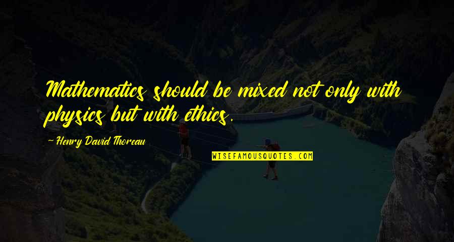 Convertor Quotes By Henry David Thoreau: Mathematics should be mixed not only with physics