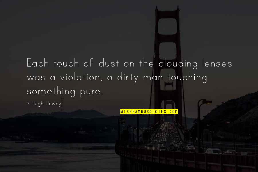 Converts To Islam Quotes By Hugh Howey: Each touch of dust on the clouding lenses Converts To Islam Quotes By Hugh Howey: Each touch of dust on the clouding lenses