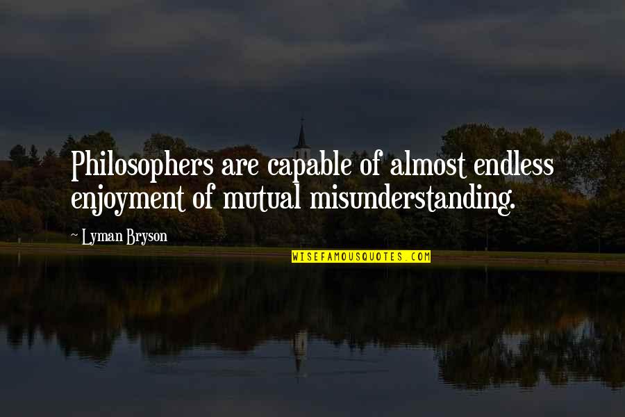 Convex Mirrors Quotes By Lyman Bryson: Philosophers are capable of almost endless enjoyment of