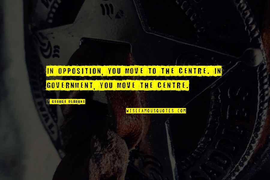 Convexo Canvas Quotes By George Osborne: In opposition, you move to the centre. In