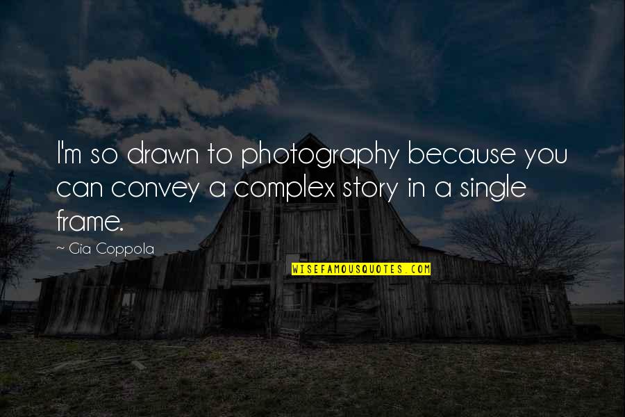 Convey Quotes By Gia Coppola: I'm so drawn to photography because you can